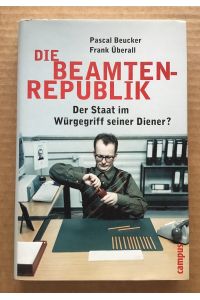 Die Beamtenrepublik : Der Staat im Würgegriff seiner Diener?.