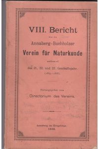 VIII. Bericht über den Annaberg-Buchholzer Verein für Naturkunde umfassend das 21. , 22. und 23. Geschäftsjahr (1885 - 1888)  - Hrsg. vom Directorium des Vereins,