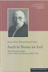 Auch in Neisse im Exil . Max Herrmann-Neiße,   - Leben, Werk und Wirkung (1886 - 1941). Schlesische Grenzgänger Bd. 5.