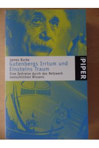 Gutenbergs Irrtum und Einsteins Traum : eine Zeitreise durch das Netzwerk menschlichen Wissens.   - Piper ; 3315