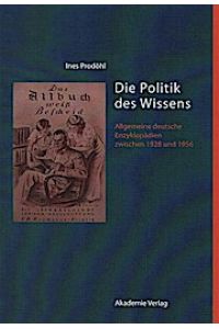 Die Politik des Wissens : allgemeine deutsche Enzyklopädien zwischen 1928 und 1956.   - Allgemeine Enzyklopädien zwischen 1928 und 1956