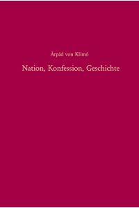 Nation, Konfession, Geschichte: Zur nationalen Geschichtskultur Ungarns im europäischen Kontext (1860-1948) (Südosteuropäische Arbeiten, Band 117).