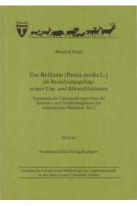 Das Rebhuhn (Perdix perdix L. ) im Beziehungsgefüge seiner Um- und Mitweltfaktoren. Systematische Untersuchungen über die Existenz- und Gefährdungskriterien einheimischer Wildtiere Teil 2.