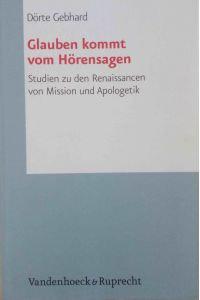 Glauben kommt vom Hörensagen : Studien zu den Renaissancen von Mission und Apologetik.   - Arbeiten zur Pastoraltheologie, Liturgik und Hymnologie ; Bd. 64