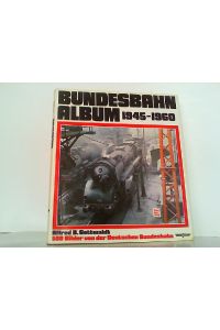 Bundesbahn-Album. 1945 - 1960. 500 Bilder von der Deutschen Bundesbahn.