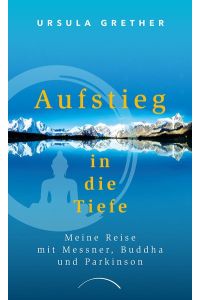 Aufstieg in die Tiefe  - Meine Reise mit Messner, Buddha und Parkinson