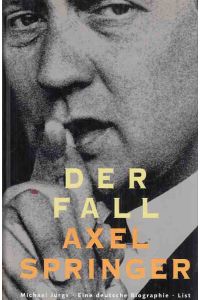 Der Fall Axel Springer : eine deutsche Biographie. Von Michael Jürgs.