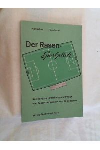 Der Rasen-Sportplatz : Anleitung z. Erstellung u. Pflege von Rasensportplätzen u. Grünflächen.