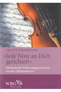 Jede Note an dich gerichtet! : musikalische Widmungsgeschichten aus drei Jahrhunderten.
