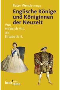 Englische Könige und Königinnen der Neuzeit: Von Heinrich VII. bis Elisabeth II