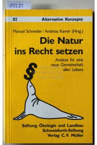 Die Natur ins Recht setzen. Ansätze für eine neue Gemeinschaft allen Lebens. [= Alternative Konzepte, 82]  - Stiftung Ökologie und Landbau, Schweisfurth-Stiftung