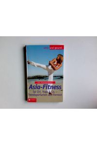 Asia-Fitness : Tai Chi, Yoga & Co. ; Trendsportarten aus Fernost.   - Aktiv und gesund
