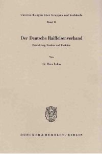Der Deutsche Raiffeisenverband. : Entwicklung, Struktur und Funktion.   - Untersuchungen über Gruppen und Verbände Band 11
