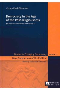 Democracy in the age of the post-religiousness : foundations of alternative economics.   - Studies in changing democracy ; Vol. 1