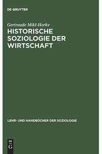 Historische Soziologie der Wirtschaft : Wirtschaft und Wirtschaftsdenken in Geschichte und Gegenwart.   - von / Lehr- und Handbücher der Soziologie