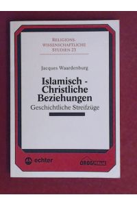 Islamisch-Christliche Beziehungen : Geschichtliche Streifzüge.   - Band 23 aus der Reihe Religionswissenschaftliche Studien.