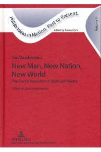 New man, new nation, new world : the French Revolution in myth and reality.   - Ed. by Janusz Adamowski, Transl. by Alex Shannon / Polish ideas in motion. Past to present ; Vol. 1.