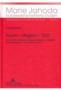 Raum - Region - Tirol.   - Die (De-)Konstruktion politischer Räume am Beispiel der Europaregion Tirol - Südtirol - Trentino. / Marie Jahoda sozialwissenschaftliche Studien ; Bd. 4.