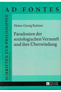 Paradoxien der soziologischen Vernunft und ihre Überwindung.   - Ad fontes ; Band 12.