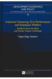 Industrial clustering, firm performance and employee welfare.   - Evidence from the shoe and flower cluster in Ethiopia. / Development economics and policy ; vol. 75.