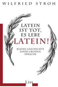 Latein ist tot, es lebe Latein! : kleine Geschichte einer grossen Sprache.   - List-Taschenbuch ; 60809