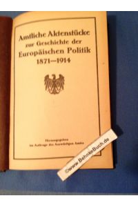Amtliche Aktenstücke zur Geschichte der Europäischen Politik 1871-1914. Unveröffentlichte diplomatische Dokumente.