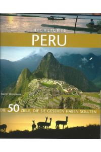 Highlights Peru. Die 50 Ziele, die Sie gesehen haben sollten.
