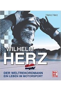 Wilhelm Herz: Der Weltrekordmann - Ein Leben im Motorsport  - Motorbuch Verlag, 2012