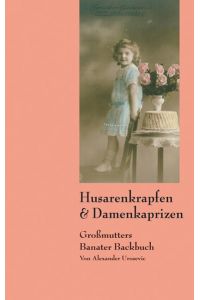 Husarenkrapfen & Damenkaprizen: Großmutters Banater Backbuch