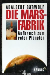 Die Marsfabrik : Aufbruch zum roten Planeten.
