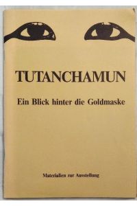 Tutanchamun. Ein Blick hinter die Goldmaske. Materialien zur Ausstellung.