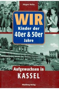 Wir Kinder der 40er & 50er Jahre - Aufgewachsen in Kassel  - Wartberg Verlag, 2007