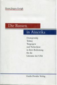 Die Russen in Amerika. Dostojewskij, Tolstoj, Turgenjew und Tschechow in ihrer Bedeutung für die Literatur der USA.
