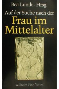 Auf der Suche nach der Frau im Mittelalter. Fragen, Quellen, Antworten.   - Bea Lundt (Hrsg.)