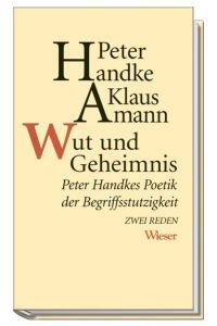 Wut und Geheimnis: Peter Handkes Poetik der Begriffsstutzigkeit. Zwei Reden.
