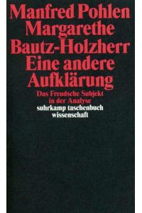 Eine andere Aufklärung : das Freudsche Subjekt in der Analyse.   - Manfred Pohlen ; Margarethe Bautz-Holzherr / Suhrkamp-Taschenbuch Wissenschaft ; 1547