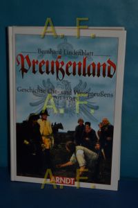 Preußenland : Geschichte Ost- und Westpreußens 1701 - 1945