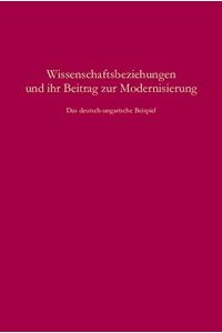 Wissenschaftsbeziehungen und ihr Beitrag zur Modernisierung : das deutsch-ungarische Beispiel.   - Hrsg. von Holger Fischer unter redaktionaller Mitarbeit von Mirja Juelich.