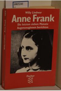 Anne Frank - die letzten sieben Monate : Augenzeuginnen berichten / Willy Lindwer. Aus dem Niederländ. von Mirjam Pressler / Fischer ; 11616 Teil von: Anne-Frank-Shoah-Bibliothek