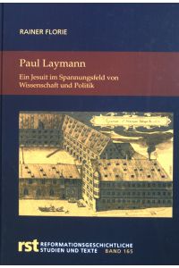 Paul Laymann : ein Jesuit im Spannungsfeld von Wissenschaft und Politik.   - Reformationsgeschichtliche Studien und Texte ; Band 165