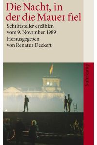 Die Nacht, in der die Mauer fiel : Schriftsteller erzählen vom 9. November 1989.   - hrsg. von  Renatus Deckert / Suhrkamp Taschenbuch ; 4073