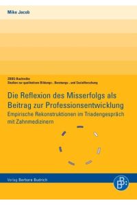 Die Reflexion des Misserfolgs als Beitrag zur Professionsentwicklung: Empirische Rekonstruktionen im Triadengespräch mit Zahnmedizinern. ZBBS-Buchreihe
