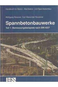 Spannbetonbauwerke; Teil 1. Bemessungsbeispiele nach DIN 4227.   - Handbuch für Beton-, Stahlbeton- und Spannbetonbau.