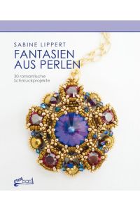 Fantasien aus Perlen : 30 romantische Schmuckprojekte / Sabine Lippert. [Übers. : Claudia Schumann]  - 30 romantische Schmuckprojekte