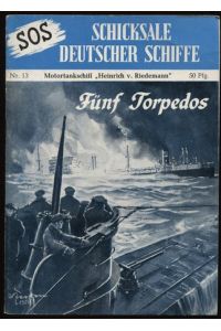 Motortankschiff Heinrich v. Riedemann. Fünf Torpedos.   - SOS - Schicksale Deutscher Schiffe, Nr. 13.