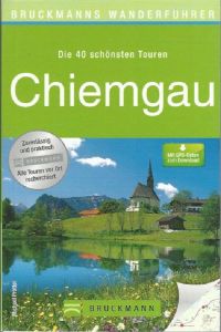 Die 40 schönsten Touren Chiemgau. Mit GPS-Daten zum Download.   - Bruckmanns Wanderführer.