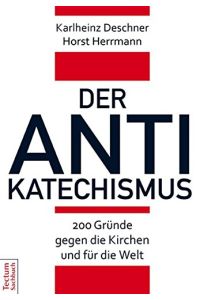 Der Anti-Katechismus : 200 Gründe gegen die Kirchen und für die Welt.   - Karlheinz Deschner ; Horst Herrmann / Tectum-Sachbuch