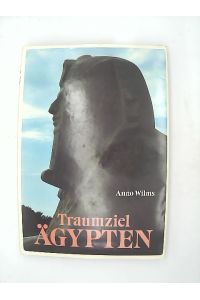 Traumziel Ägypten / Anno Wilms. Einl. von Carl E. Buchalla. Text-Anthologie u. Bildlegenden von Hans Dollinger.