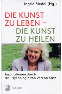 Die Kunst zu leben - die Kunst zu heilen : Inspirationen durch die Psychologie von Verena Kast.   - Ingrid Riedel (Hg.)