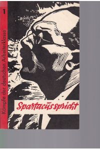 Spartacus spricht. Kampfdokumente der Spartakusgruppe aus der Zeit des ersten Weltkriegs.   - Kämpfe der deutschen Arbeiterklarre I.